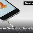 How to Clean Headphone Jack